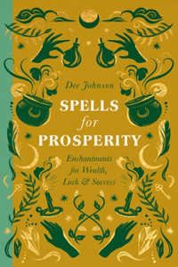 Spells for Prosperity: Enchantments for Wealth, Luck and Success