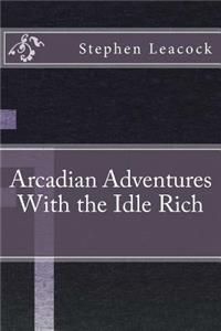 Arcadian Adventures With the Idle Rich