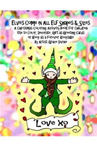 Elves Come in All Elf Shapes & Sizes A Christmas Coloring Activity Book for Children Use to Color, Decorate, Gift as Greeting Cards or Keep as a forever Keepsake By Artist Grace Divine