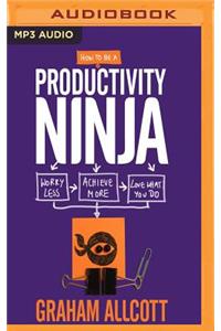 How to Be a Productivity Ninja
