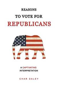 Reasons to Vote for Republicans: A Captivating Interpretation