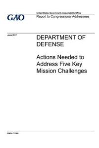 Department of Defense, actions needed to address five key mission challenges
