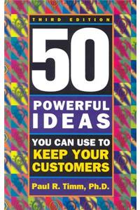 50 Powerful Ideas You Can Use to Keep Your Customers, Third Edition