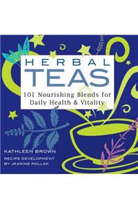 Herbal Teas: 101 Nourishing Blends for Daily Health & Vitality