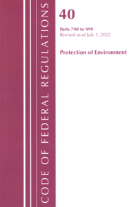 Code of Federal Regulations, Title 40 Protection of the Environment 790-999, Revised as of July 1, 2022