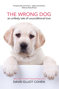 Wrong Dog: An Unlikely Tale of Unconditional Love (for Lovers of Dog Tales)