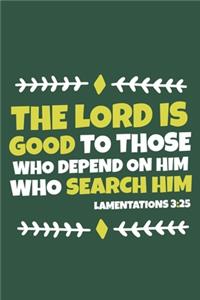 The Lord Is Good To Those Who Depend On Him Who Search Him - Lamentations 3