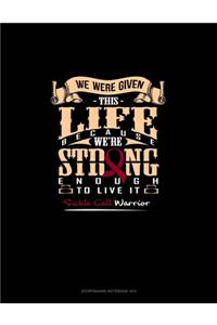 We Were Given This Life Because We're Strong Enough To Live it Sickle Cell Warrior
