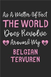 As A Matter Of Fact The World Does Revolve Around My Belgian Tervuren