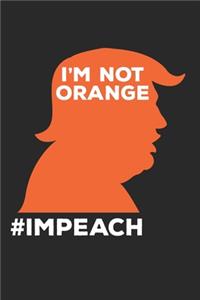 I'M Not Orange #Impeach Notebook - Anti-Trump Journal Planner Democrats