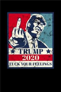 Trump 2020 Fuck Your Feelings