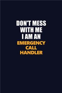 Don't Mess With Me Because I Am An Emergency Call Handler
