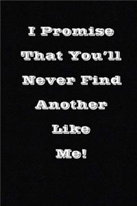 I Promise That You'll Never Find Another Like Me!