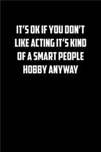 It�s Ok If You Don�t Like Acting It�s Kind of a Smart People Hobby Anyway