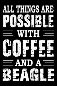 All Things Are Possible With Coffee And A Beagle