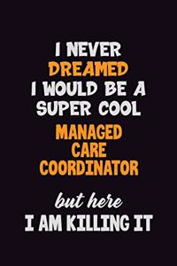 I Never Dreamed I would Be A Super Cool Managed Care Coordinator But Here I Am Killing It
