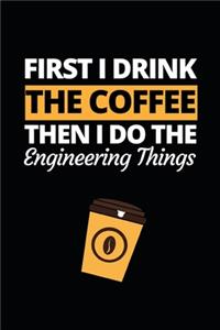 First I Drink The Coffee Then I Do The Engineering Things