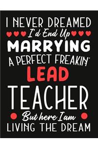 i never dreamed i'd end up marrying a perfect freakin' Lead Teacher But Here I am Living The Dream: Teacher notebook journal funny Valentine Teacher gift