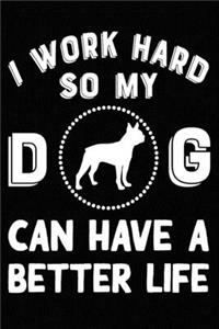 I Work Hard So My Boston Terrier Can Have A Better Life