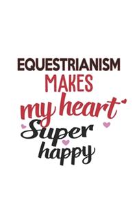 Equestrianism Makes My Heart Super Happy Equestrianism Lovers Equestrianism Obsessed Notebook A beautiful