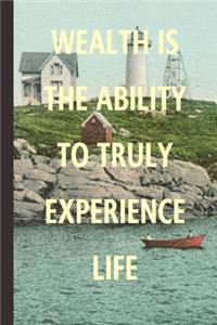 Wealth Is The Ability To Truly Experience Life