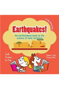 Earthquakes! - An Earthshaking Book on the Science of Plate Tectonics. Earth Science for Kids - Children's Earth Sciences Books