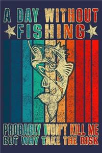 A Day Without Fishing Probably Won't Kill Me But Why Take The RisK