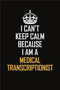 I Can't Keep Calm Because I Am A Medical Transcriptionist