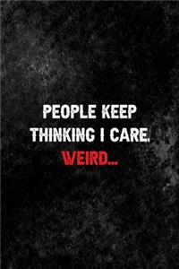 People Keep Thinking I Care. Weird...