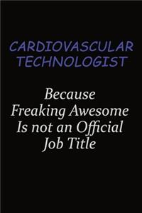 Cardiovascular Technologist Because Freaking Awesome Is Not An Official Job Title