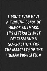 I Don't Even Have a Fucking Sense of Humor Anymore. It's Literally Just Sarcasm and a General Hate for the Majority of the Human Population