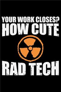 Your Work Closes? How Cute Rad Tech