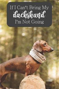 If I Can't Bring My Dachshund I'm Not Going: 100-page blank lined journal for dachshund lovers