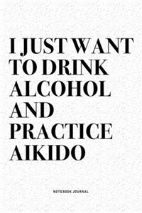 I Just Want To Drink Alcohol And Practice Aikido