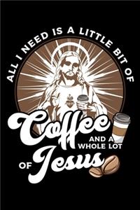 All I Need Is A Little Bit Of Coffee And A Whole Lot Of Jesus