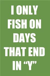 I Only Fish On Days That End In Y