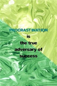 Procrastination Is The True Adversary Of Success