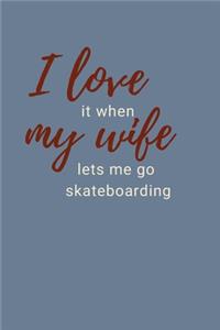 I Love It When My Wife Lets Me Go Skateboarding