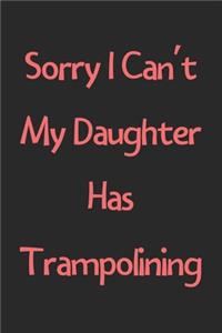 Sorry I Can't My Daughter Has Trampolining
