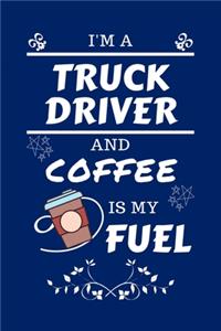 I'm A Truck Driver And Coffee Is My Fuel
