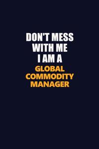 Don't Mess With Me I Am A Global Commodity Manager