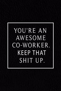 You're An Awesome Co-worker. Keep That Shit Up.