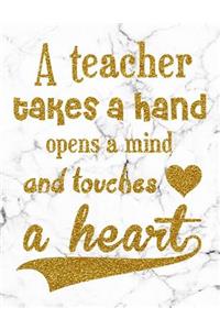 A Teacher Takes A Hand Opens A Mind and Touches A Heart