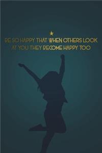 Be So Happy That When Others Look at You They Become Happy Too: Motivational Bullet Notebook - 120-Page Large Dot Grid Inspirational Journal - 6 X 9 Matte Softcover Diary