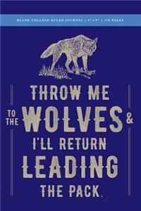 Throw Me to the Wolves (& I'll Return Leading the Pack) Blank College Ruled Journal 6x9