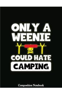 Only A Weenie Could Hate Camping Composition Notebook
