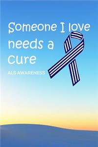 Someone I love needs a cure als awareness