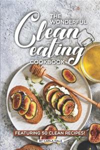 The Wonderful Clean Eating Cookbook: Featuring 50 Clean Recipes!