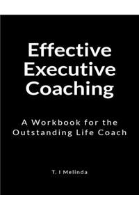 Effective Executive Coaching: A Workbook for the Outstanding Life Coach
