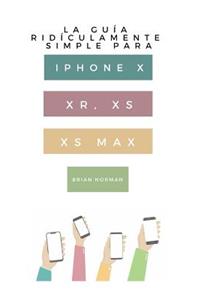 Guía Ridículamente Simple Para iPhone X, Xr, Xs, XS Y Max